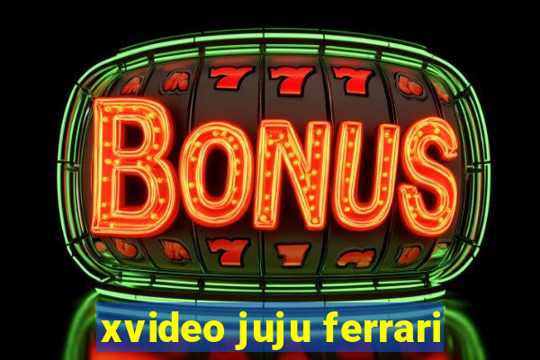 xvideo juju ferrari